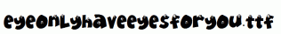 EyeOnlyHaveEyesForYou.ttf