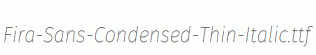 Fira-Sans-Condensed-Thin-Italic.ttf