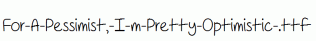 For-A-Pessimist,-I-m-Pretty-Optimistic-.ttf