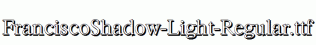 FranciscoShadow-Light-Regular.ttf
