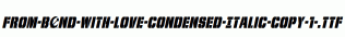 From-BOND-With-Love-Condensed-Italic-copy-1-.ttf