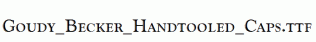 Goudy_Becker_Handtooled_Caps.ttf