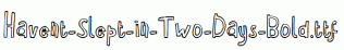 Havent-Slept-in-Two-Days-Bold.ttf