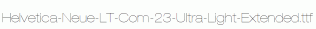 Helvetica-Neue-LT-Com-23-Ultra-Light-Extended.ttf