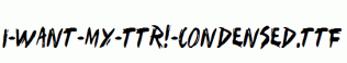 I-Want-My-TTR!-Condensed.ttf