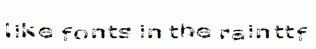 like-fonts-in-the-rain.ttf