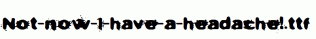 Not-now-I-have-a-headache!.ttf