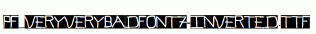 Pf_veryverybadfont7-Inverted.ttf