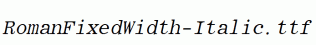 RomanFixedWidth-Italic.ttf