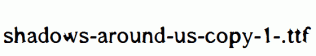 Shadows-Around-Us-copy-1-.ttf