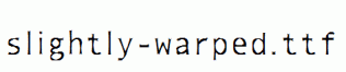 slightly-warped.ttf