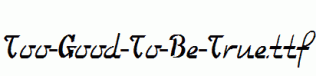 Too-Good-To-Be-True.ttf