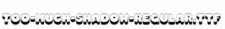 Too-Much-Shadow-Regular.ttf