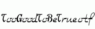 TooGoodToBeTrue.otf