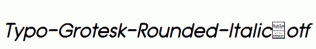 Typo-Grotesk-Rounded-Italic.otf