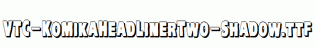 VTC-KomikaHeadLinerTwo-Shadow.ttf