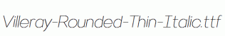 Villeray-Rounded-Thin-Italic.ttf